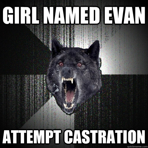 girl named evan attempt castration  Insanity Wolf