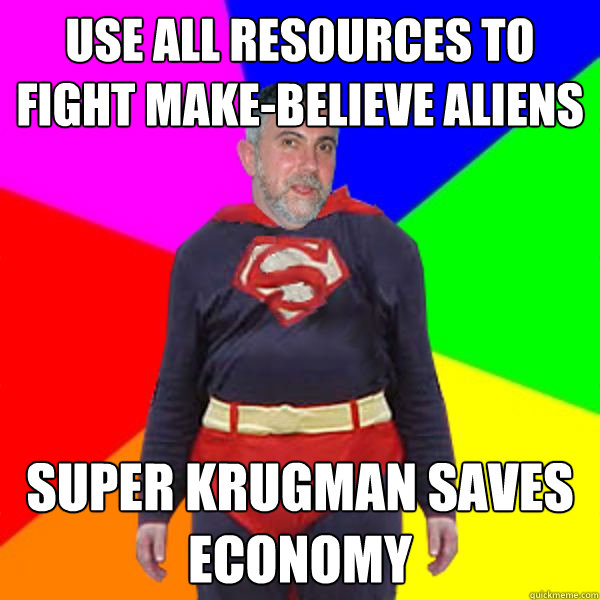 Use all resources to fight make-believe aliens super krugman saves economy  