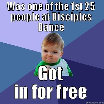 WAS ONE OF THE 1ST 25 PEOPLE AT DISCIPLES DANCE GOT IN FOR FREE Success Kid