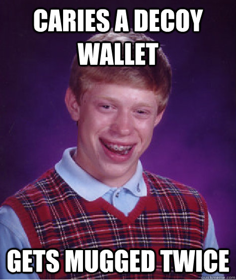 caries a decoy wallet  gets mugged twice  Bad Luck Brian