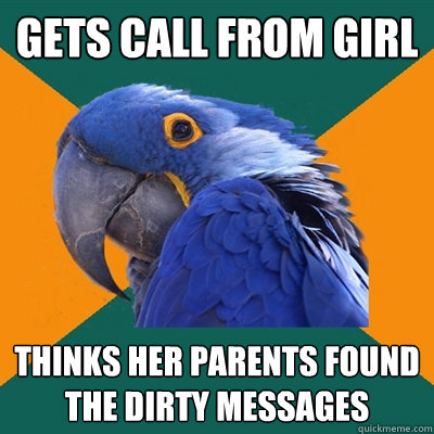 gets call from girl thinks her parents found the dirty messages  Paranoid Parrot