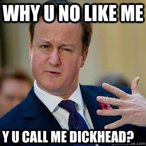 Why U No Like me Y U Call me dickhead?  
