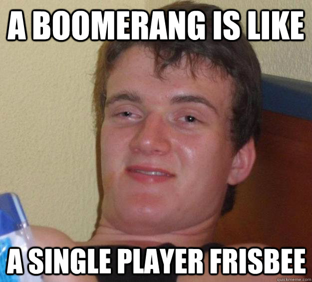 a boomerang is like a single player frisbee - a boomerang is like a single player frisbee  10 Guy