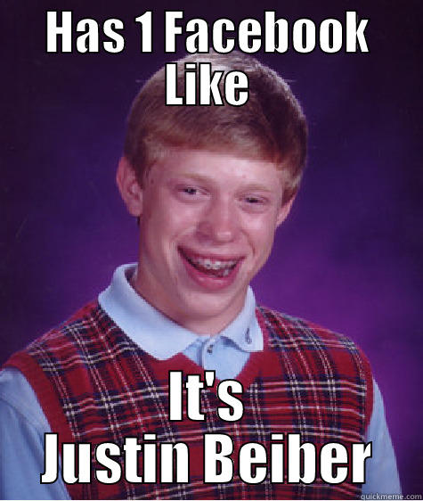 HAS 1 FACEBOOK LIKE IT'S JUSTIN BEIBER Bad Luck Brian