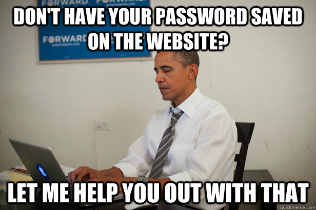 Don't have your password saved on the website? let me help you out with that  