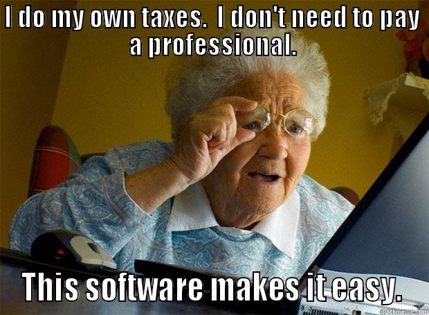 I DO MY OWN TAXES.  I DON'T NEED TO PAY A PROFESSIONAL. THIS SOFTWARE MAKES IT EASY. Grandma finds the Internet