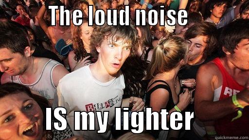          THE LOUD NOISE                     IS MY LIGHTER          Sudden Clarity Clarence