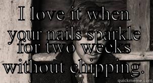 I LOVE IT WHEN YOUR NAILS SPARKLE FOR TWO WEEKS WITHOUT CHIPPING. Misc