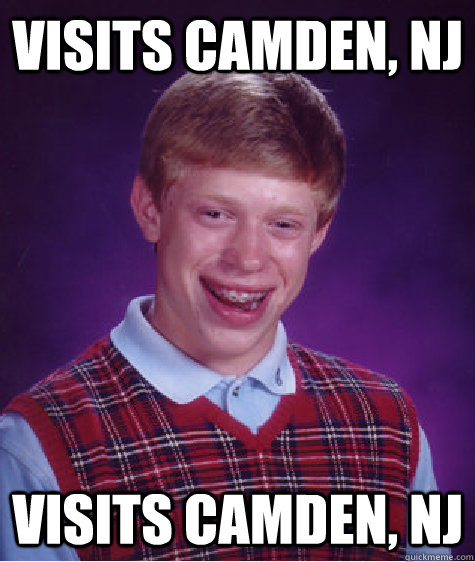 Visits Camden, NJ Visits camden, nj  Bad Luck Brian