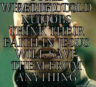 WHAT IF I TOLD TOU SOME RELIGIOUS NUTJOBS THINK THEIR FAITH IN JESUS WILL SAVE THEM FROM ANYTHING Matrix Morpheus