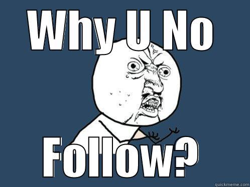 WHY U NO FOLLOW? Y U No
