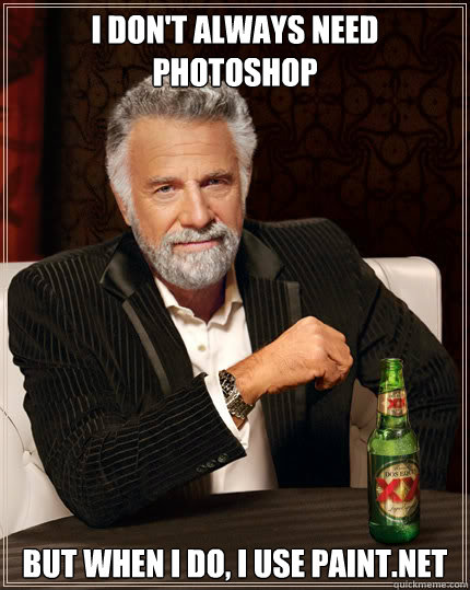I don't always need Photoshop BUT WHEN I DO, I use paint.net  Dos Equis man