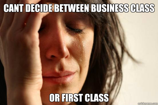 Cant decide between business class or first class  First World Problems
