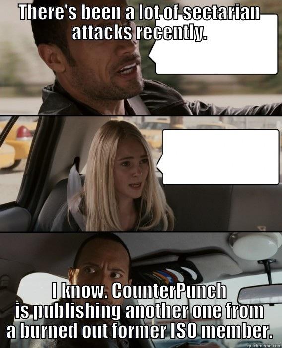 CounterPunch? Give me a fucking break. - THERE'S BEEN A LOT OF SECTARIAN ATTACKS RECENTLY. I KNOW. COUNTERPUNCH IS PUBLISHING ANOTHER ONE FROM A BURNED OUT FORMER ISO MEMBER. The Rock Driving