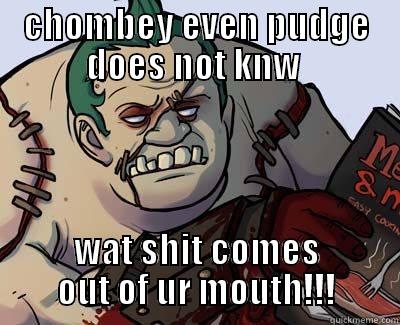 CHOMBEY EVEN PUDGE DOES NOT KNW  WAT SHIT COMES OUT OF UR MOUTH!!! Misc