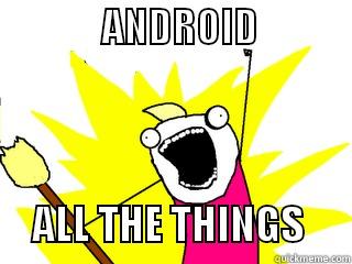              ANDROID                        ALL THE THINGS      All The Things