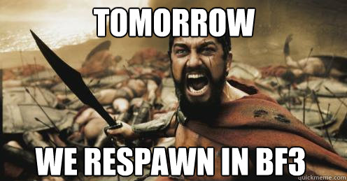 Tomorrow  we respawn in BF3 - Tomorrow  we respawn in BF3  Shouting Leonidas