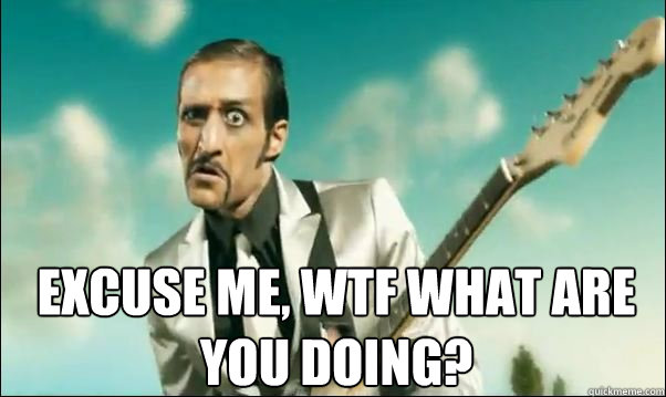 Excuse me, WTF what are you doing? - Excuse me, WTF what are you doing?  Wtf are you doing