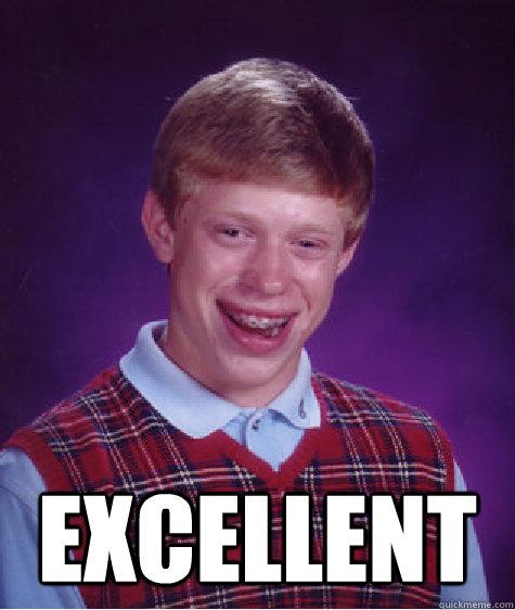  excellent  Bad Luck Brian