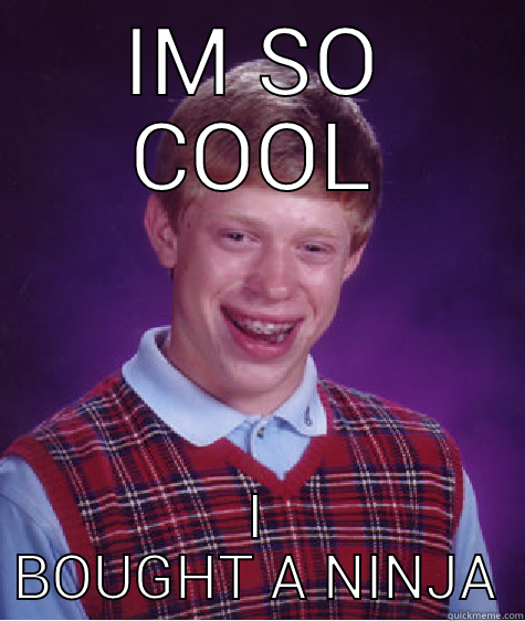 IM SO COOL I BOUGHT A NINJA Bad Luck Brian