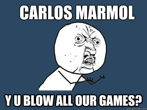 Carlos marmol Y u blow all our games?  Y U No