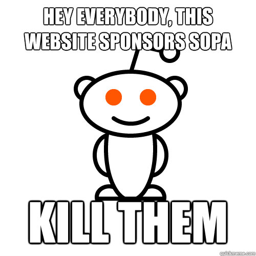 Hey everybody, this website sponsors sopa Kill Them   Redditor