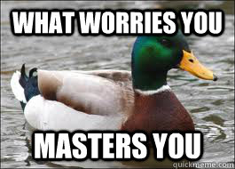 what worries you masters you  Good Advice Duck