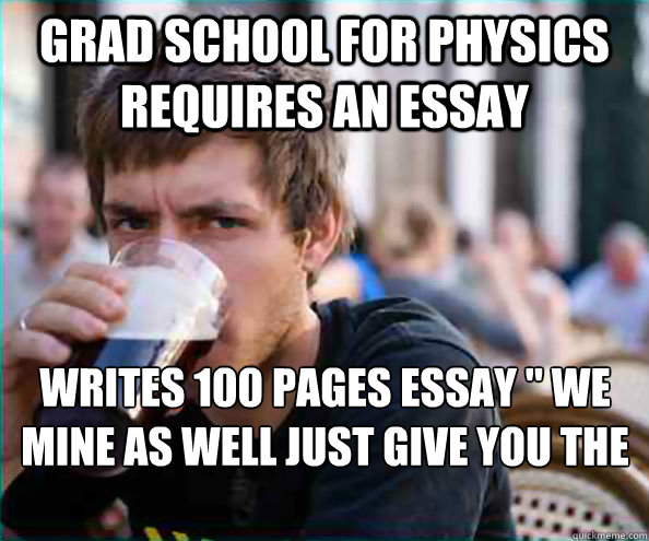 Grad School for physics Requires an Essay Writes 100 pages essay 