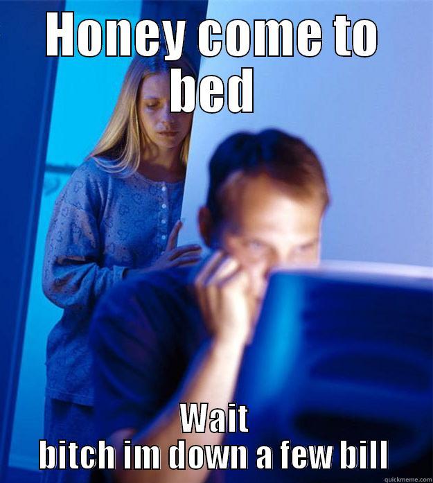 HONEY COME TO BED WAIT BITCH IM DOWN A FEW BILL Redditors Wife