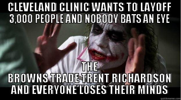 CLEVELAND CLINIC WANTS TO LAYOFF 3,000 PEOPLE AND NOBODY BATS AN EYE THE BROWNS TRADE TRENT RICHARDSON AND EVERYONE LOSES THEIR MINDS Joker Mind Loss