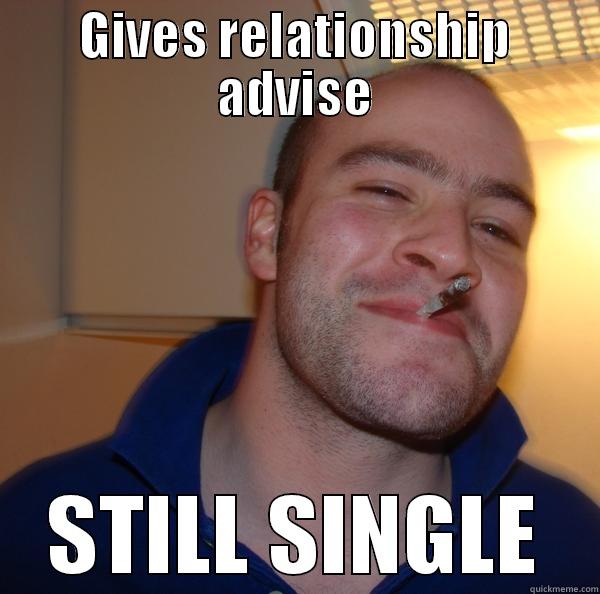 GIVES RELATIONSHIP ADVISE STILL SINGLE Good Guy Greg 