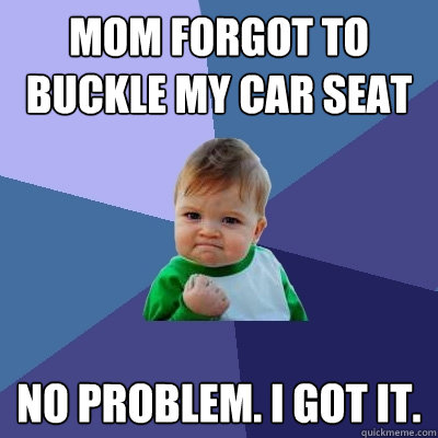 Mom forgot to buckle my car seat No problem. I got it.  Success Kid