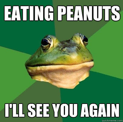 Eating Peanuts I'll see you again  Foul Bachelor Frog