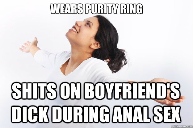 wears purity ring

 shits on boyfriend's dick during anal sex - wears purity ring

 shits on boyfriend's dick during anal sex  Contradicting Christian Girl