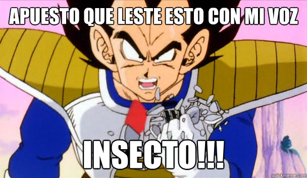 Apuesto que leíste esto con mi voz insecto!!! - Apuesto que leíste esto con mi voz insecto!!!  Based Vegeta