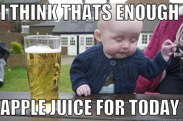 I THINK THATS ENOUGH   APPLE JUICE FOR TODAY drunk baby