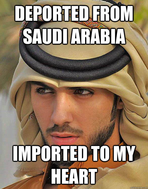 deported from saudi arabia imported to my heart  Too Handsome Habibi