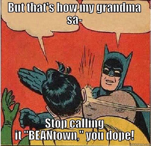 BUT THAT'S HOW MY GRANDMA SA- STOP CALLING IT 