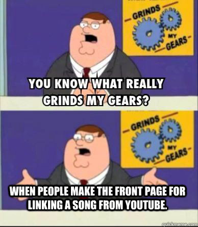 When people make the front page for linking a song from youtube.  