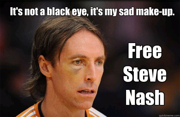 It's not a black eye, it's my sad make-up. Free Steve Nash  Free Steve Nash