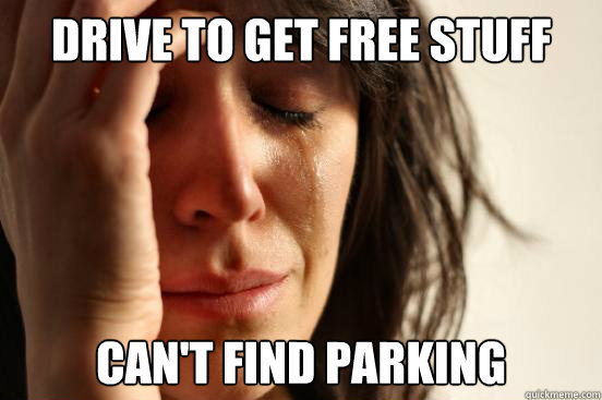 Drive to get free stuff can't find parking  First World Problems