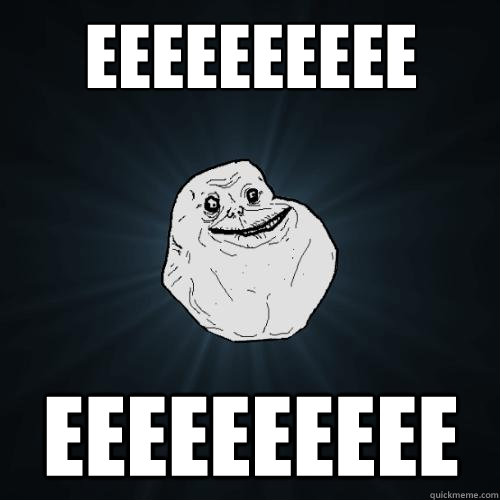 eeeeeeeeee EEEEEEEEEE  Forever Alone