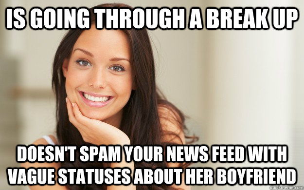 Is going through a break up Doesn't spam your news feed with vague statuses about her boyfriend  Good Girl Gina