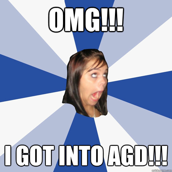 OMG!!! I GOT INTO AGD!!!  Annoying Facebook Girl