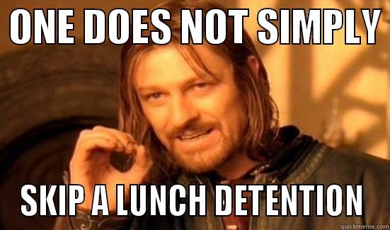  ONE DOES NOT SIMPLY  SKIP A LUNCH DETENTION Boromir