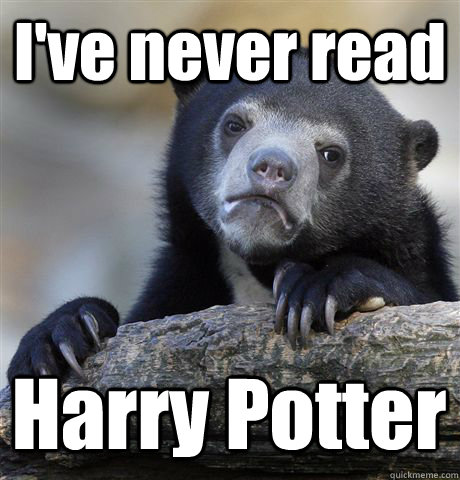 I've never read Harry Potter  Confession Bear