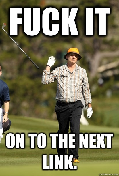 fuck it On to the next link.   fuck it bill murray