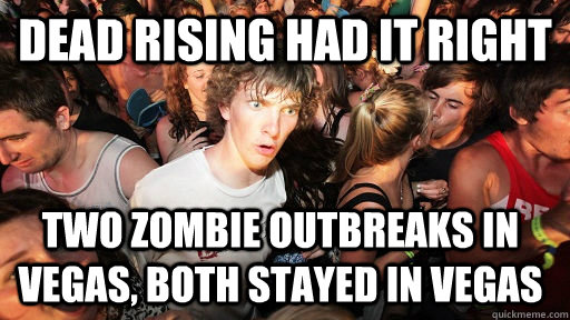 Dead Rising had it right two zombie outbreaks in Vegas, both stayed in Vegas - Dead Rising had it right two zombie outbreaks in Vegas, both stayed in Vegas  Sudden Clarity Clarence
