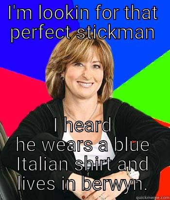stickman wanted - I'M LOOKIN FOR THAT PERFECT STICKMAN I HEARD HE WEARS A BLUE ITALIAN SHIRT AND LIVES IN BERWYN. Sheltering Suburban Mom