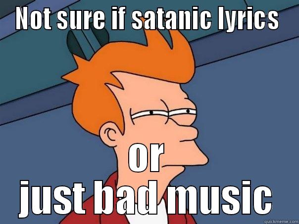NOT SURE IF SATANIC LYRICS OR JUST BAD MUSIC Futurama Fry